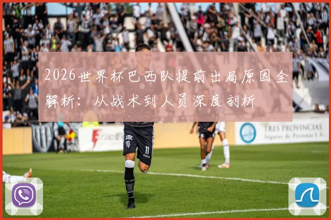 2026世界杯巴西队提前出局原因全解析:从战术到人员深度剖析